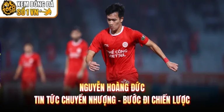 Nguyễn Hoàng Đức Tin Tức Chuyển Nhượng - Bước Đi Chiến Lược