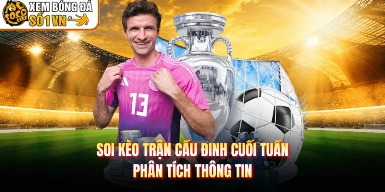 Soi Kèo Trận Cầu Đinh Cuối Tuần - Phân Tích Thông Tin